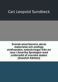 Svensk-amerikanera, deras materiella och andliga strafvanden; anteckningar fran en resa i Amerika fpretagen med understod af svenska staten (Swedish Edition)