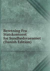 Beretning Fra Statskontoret for Sundhedsvaesenet (Danish Edition)