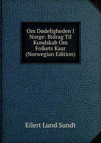 Om Dodeligheden I Norge: Bidrag Til Kundskab Om Folkets Kaar (Norwegian Edition)