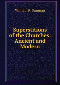 Superstitions of the Churches: Ancient and Modern