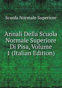 Annali Della Scuola Normale Superiore Di Pisa, Volume 1 (Italian Edition)