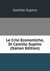 Le Crisi Economiche, Di Camillo Supino (Italian Edition)