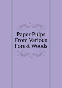 Paper Pulps From Various Forest Woods