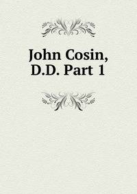 John Cosin, D.D. Part 1
