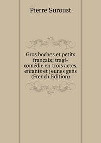 Gros boches et petits francais; tragi-comedie en trois actes, enfants et jeunes gens (French Edition)