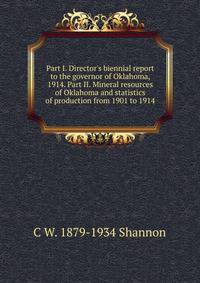 Part I. Director's biennial report to the governor of Oklahoma, 1914. Part II. Mineral resources of Oklahoma and statistics of production from 1901 to 1914