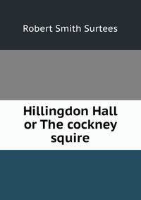 Hillingdon Hall or The cockney squire