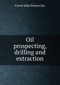 Oil prospecting, drilling and extraction