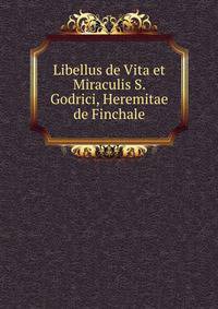 Libellus de Vita et Miraculis S. Godrici, Heremitae de Finchale.