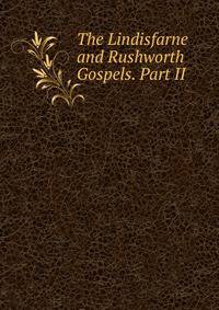 The Lindisfarne and Rushworth Gospels. Part II.