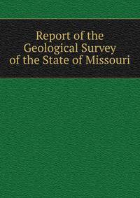 Report of the Geological Survey of the State of Missouri