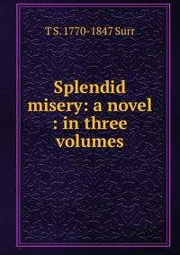 Splendid misery: a novel : in three volumes