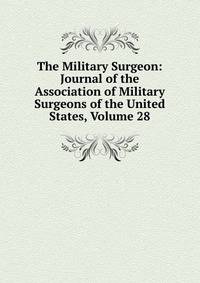 The Military Surgeon: Journal of the Association of Military Surgeons of the United States, Volume 28