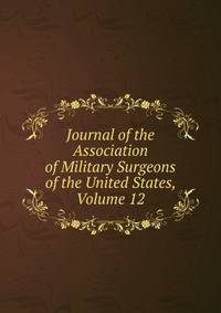 Journal of the Association of Military Surgeons of the United States, Volume 12