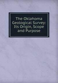 The Oklahoma Geological Survey: Its Origin, Scope and Purpose