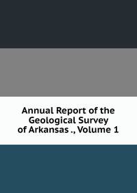 Annual Report of the Geological Survey of Arkansas ., Volume 1