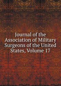 Journal of the Association of Military Surgeons of the United States, Volume 17