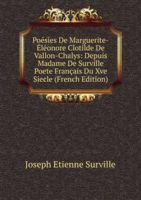 Poesies De Marguerite-Eleonore Clotilde De Vallon-Chalys: Depuis Madame De Surville Poete Francais Du Xve Siecle (French Edition)