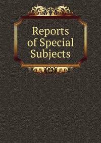 Reports of Special Subjects