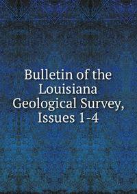 Bulletin of the Louisiana Geological Survey, Issues 1-4