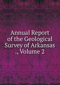 Annual Report of the Geological Survey of Arkansas ., Volume 2