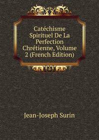 Catechisme Spirituel De La Perfection Chretienne, Volume 2 (French Edition)