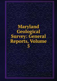 Maryland Geological Survey: General Reports, Volume 5