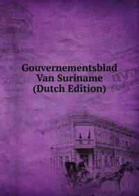 Gouvernementsblad Van Suriname (Dutch Edition)