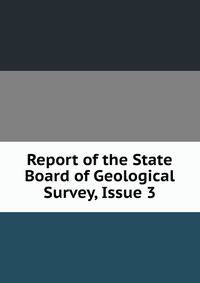 Report of the State Board of Geological Survey, Issue 3