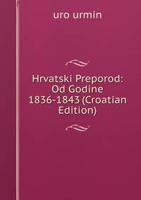 Hrvatski Preporod: Od Godine 1836-1843 (Croatian Edition)