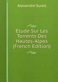 Etude Sur Les Torrents Des Hautes-Alpes (French Edition)