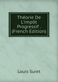 Th?orie De L'imp?t Progressif . (French Edition)