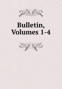 Bulletin, Volumes 1-4
