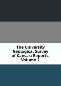 The University Geological Survey of Kansas: Reports, Volume 2