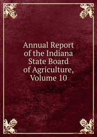 Annual Report of the Indiana State Board of Agriculture, Volume 10