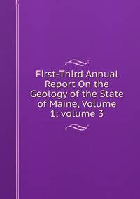 First-Third Annual Report On the Geology of the State of Maine, Volume 1; volume 3