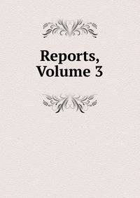 Reports, Volume 3