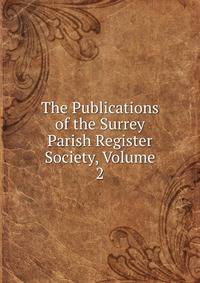 The Publications of the Surrey Parish Register Society, Volume 2