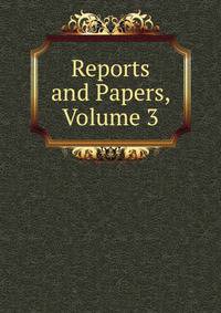 Reports and Papers, Volume 3