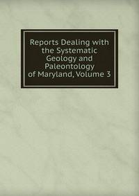 Reports Dealing with the Systematic Geology and Paleontology of Maryland, Volume 3