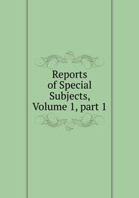 Reports of Special Subjects, Volume 1, part 1