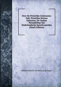 Over De Proverbia Communia: Ook, Proverbia Seriosa Geheeten, De Oudste Verzameling Van Nederlandsche Spreekwoorden (Dutch Edition)