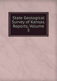 State Geological Survey of Kansas. Reports, Volume 5