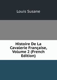 Histoire De La Cavalerie Francaise, Volume 2 (French Edition)