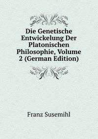 Die Genetische Entwickelung Der Platonischen Philosophie, Volume 2 (German Edition)