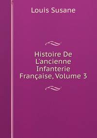 Histoire De L'ancienne Infanterie Fran?aise, Volume 3