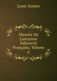 Histoire De L'ancienne Infanterie Fran?aise, Volume 6
