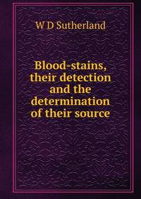 Blood-stains, their detection and the determination of their source