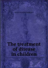 The treatment of disease in children