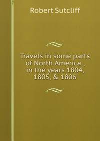 Travels in some parts of North America , in the years 1804, 1805, &amp; 1806